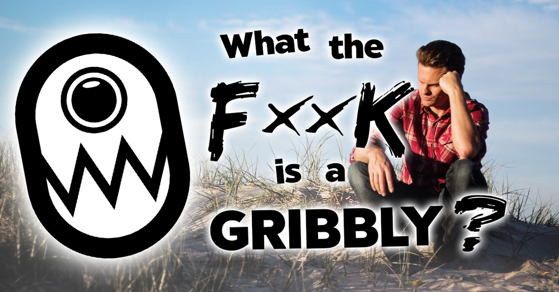 What the F**k is a Gribbly?